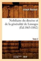 Nobiliaire Du Dioca]se Et de La Ga(c)Na(c)Ralita(c) de Limoges. Tome 2 (A0/00d.1863-1882) 2012590756 Book Cover