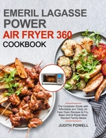 Emeril Lagasse Power Air Fryer 360 Cookbook: The Complete Guide with Affordable and Tasty Air fryer Oven Recipes to Fry, Bake Grill & Roast Most Wanted Family Meals 1637332009 Book Cover
