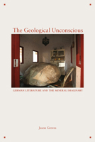 The Geological Unconscious: German Literature and the Mineral Imaginary 0823288099 Book Cover