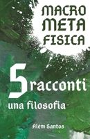 MacroMetaFisica: cinque racconti, una filosofia (Italian Edition) B0FF48M8Y6 Book Cover