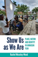 Show Us as We Are: Place, Nation and Identity in Jamaican Film 9766407177 Book Cover