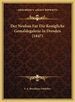 Der Neubau Fur Die Konigliche Gemaldegalerie In Dresden (1847) 1160724830 Book Cover
