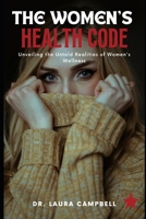 The Women's Health Code: Unveiling the Untold Realities of Women's Wellness B0C6446QTM Book Cover