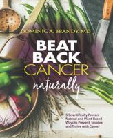 Beat Back Cancer Naturally: 5 Scientifically Proven Natural and Plant-Based Ways to Prevent, Survive and Thrive with Cancer 1734057513 Book Cover