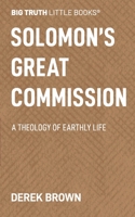Solomon's Great Commission: A Theology of Earthly Life 1733604154 Book Cover