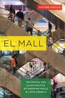 El Mall: The Spatial and Class Politics of Shopping Malls in Latin America 0520286855 Book Cover