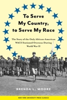 To Serve My Country, to Serve My Race: The Story of the Only African-American WACS Stationed Overseas During World War II 0814755879 Book Cover