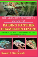 THE ABSOLUTE BEGINNER’S GUIDE TO RAISING PANTHER CHAMELEON LIZARD: Everything You Need To Know To Care For Your Vibrant Reptile Friend B0FH2WMLP2 Book Cover