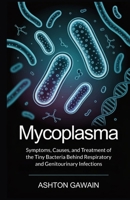 Mycoplasma: Symptome, Ursachen und Behandlung der winzigen Bakterien, die hinter Infektionen der Atemwege und des Urogenitaltrakts stecken B0FVSK8SC2 Book Cover