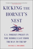 Kicking the Hornet's Nest: U.S. Foreign Policy in the Middle East from Truman to Trump 1668085232 Book Cover