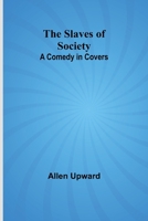 The Slaves of Society: A Comedy in Covers 102278594X Book Cover