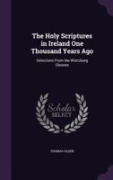 The Holy Scriptures in Ireland One Thousand Years Ago: Selections from the Wurtzburg Glosses 0526956666 Book Cover