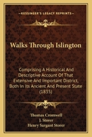 Walks Through Islington: Comprising A Historical And Descriptive Account Of That Extensive And Important District, Both In Its Ancient And Present State 1165812320 Book Cover