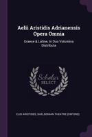Aelii Aristidis Adrianensis Opera Omnia: Graece & Latine, In Duo Volumina Distributa 1340645327 Book Cover