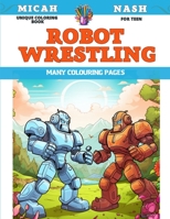 Unique Coloring Book for teen - Robot wrestling - Many colouring pages B0CDK74SXB Book Cover