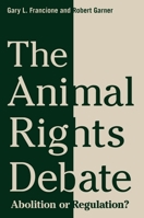 The Animal Rights Debate: Abolition or Regulation? 0231149557 Book Cover
