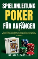 SPIELANLEITUNG POKER FÜR ANFÄNGER: Ein Leitfaden für Anfänger, um Texas Hold'em mit einfachen Regeln, Gewinnstrategien und vereinfachter Pokermathematik zu meistern (German Edition) B0F7RQVBQ4 Book Cover
