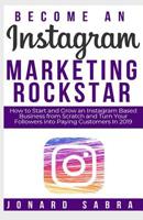 Become An Instagram Marketing Rockstar: How to Start and Grow an Instagram Based Business from Scratch and Turn Your Followers into Paying Customers In 2019 1096851679 Book Cover