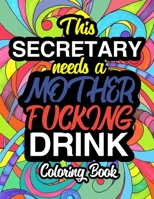 This Secretary Needs A Mother Fucking Drink: A Sweary Adult Coloring Book For Swearing Like A Secretary | Holiday Gift & Birthday Present For Office ... Workers | Admin: Personal Assistant Gifts 1711148296 Book Cover