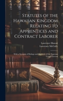 Statutes of the Hawaiian Kingdom Relating to Apprentices and Contract Laborer: With a Synopsis of Rulings and Decisions of the Supreme Court Thereon 1021145378 Book Cover
