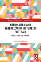Nationalism and Globalization in Turkish Football: Voices from Fan Culture (Routledge Research in Sport, Culture and Society) 1032901276 Book Cover
