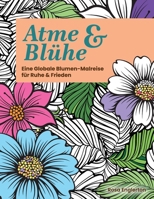 Atme & Blühe. Eine weltweite Blumen-Malreise für Ruhe und Frieden.: Ein beruhigendes Malerlebnis, das Jugendlichen und Erwachsenen hilft, durch Kunst ... Stress abzubauen und neue Energie zu tanken. 1069842761 Book Cover