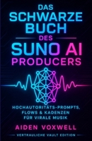 DAS SCHWARZE BUCH DES SUNO AI PRODUCERS: Hochautoritäts-Prompts, Flows & Kadenzen für virale Musik (German Edition) B0H4MGC5PD Book Cover
