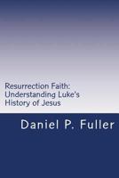 Resurrection Faith: Understanding Luke's History of Jesus 1532727372 Book Cover