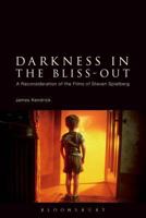 Darkness in the Bliss-Out: A Reconsideration of the Films of Steven Spielberg 1441146040 Book Cover