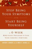 Stop Being Your Symptoms and Start Being Yourself: The 6-Week Mind-Body Program to Ease Your Chronic Symptoms 0060766131 Book Cover