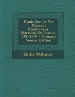 Etude Sur La Vie d'Arnoul d'Audrehem, Mar�chal de France, 130.-1370 B0BQSF76VV Book Cover