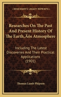 Researches On The Past And Present History Of The Earth’s Atmosphere: Including The Latest Discoveries And Their Practical Applications 1164287761 Book Cover