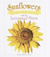 Sunflowers: Growing, Cooking, and Crafting With the Sunniest of Plants 0517194635 Book Cover