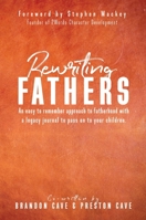 Rewriting Fathers : An Easy to Remember Approach to Fatherhood with an Included Legacy Journal for a Dad to Pass on to Their Children 1733063307 Book Cover