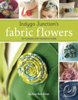 Indygo Junction's Fabric Flowers: 25 Flowers for Fashion & Home 0982627025 Book Cover