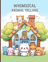 Whimsical Animal Village: Kawaii Coloring Adventure for Relaxation and Creativity From adorable animals to charming scenery for all ages B0CTRXJJDV Book Cover