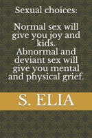 Sexual choices: Normal sex will give you joy and kids Abnormal and deviant sex will give you mental and physical grief. 1712625675 Book Cover