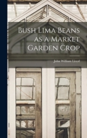 Bush Lima Beans as a Market Garden Crop 1014003504 Book Cover