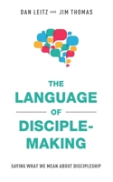 The Language of Disciple-Making: Saying What We Mean About Discipleship B0BFDQD79S Book Cover