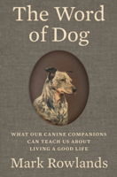 The Word of Dog: What Our Canine Companions Can Teach Us about Living a Good Life 1324095687 Book Cover