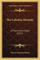 The Cahokia mounds, with 16 plates; a preliminary paper (LC History-America-E) 1164116487 Book Cover