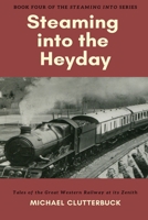 Steaming into the Heyday: Tales of the Great Western Railway at its Zenith 191316604X Book Cover