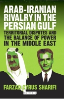 Arab-Iranian Rivalry in the Persian Gulf: Territorial Disputes and the Balance of Power in the Middle East 0755643771 Book Cover