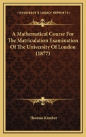 A Mathematical Course For The Matriculation Examination Of The University Of London 1165266288 Book Cover