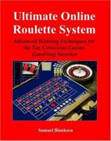 Ultimate Online Roulette System: Advanced Winning Techniques for the Tax Conscious Casino Gambling Investor 1411643747 Book Cover