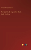 The Last Ninety Days of the War in North-Carolina 1023517469 Book Cover
