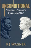 Unconditional: General Grant's Final Battle B0G57TRKWL Book Cover