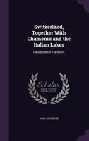 Switzerland, Together With Chamonix and the Italian Lakes: Handbook for Travellers 1018511334 Book Cover
