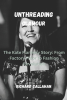 UNTHREADING GLAMOUR: The Kate Flannery Story: From Factory Floor to Fashion Revolution B0CC4G1HJ1 Book Cover