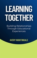 Learning Together: Building Relationships Through Educational Experiences B0DNKSL2CY Book Cover